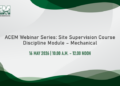 ACEM Webinar Series: Site Supervision Course Discipline Module – Mechanical