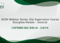 ACEM Webinar Series: Site Supervision Course Discipline Module – General